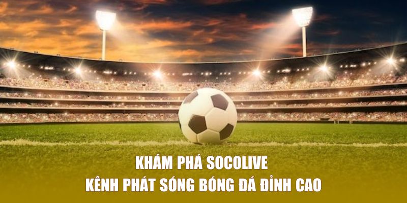 Khám phá kênh phát sóng bóng đá đỉnh cao