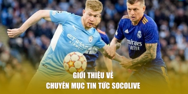 Giới thiệu về chuyên mục tin tức SOCOLIVE
