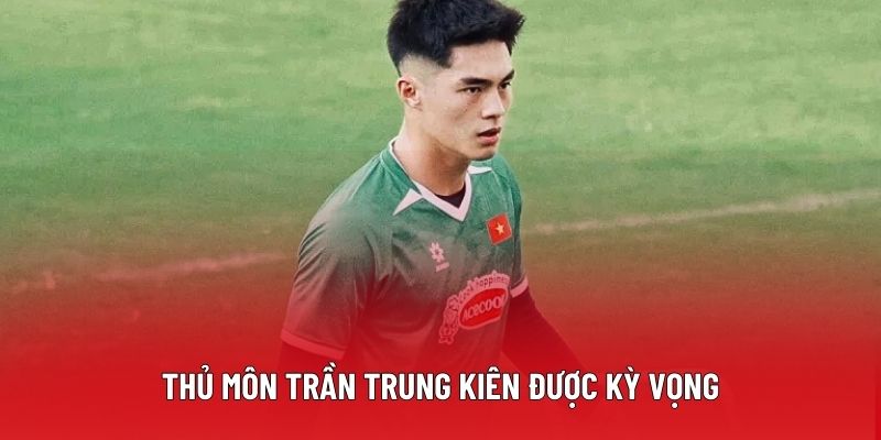 Thủ môn Trần Trung Kiên được kỳ vọng
